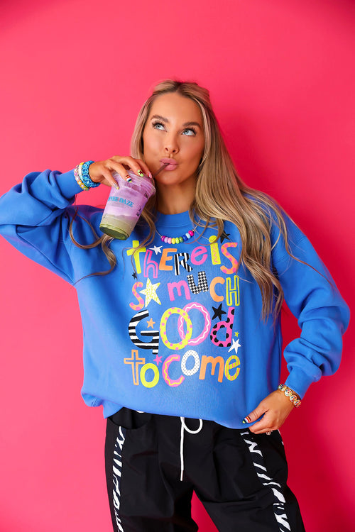 There Is So Much Good To Come Sweatshirt