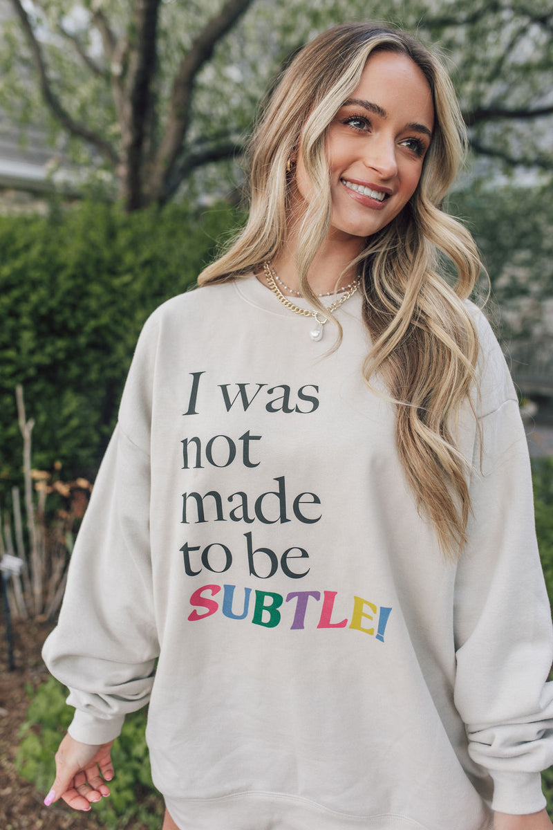 I Was Not Made To Be Subtle Crewneck